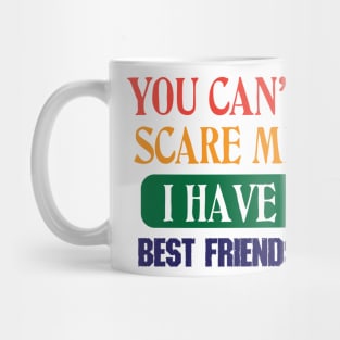 You Can't Scare Me I Have Best Friends New Mug